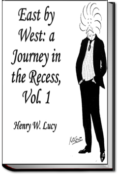 East By West: A Journey in the Recess | Sir Henry W. Lucy